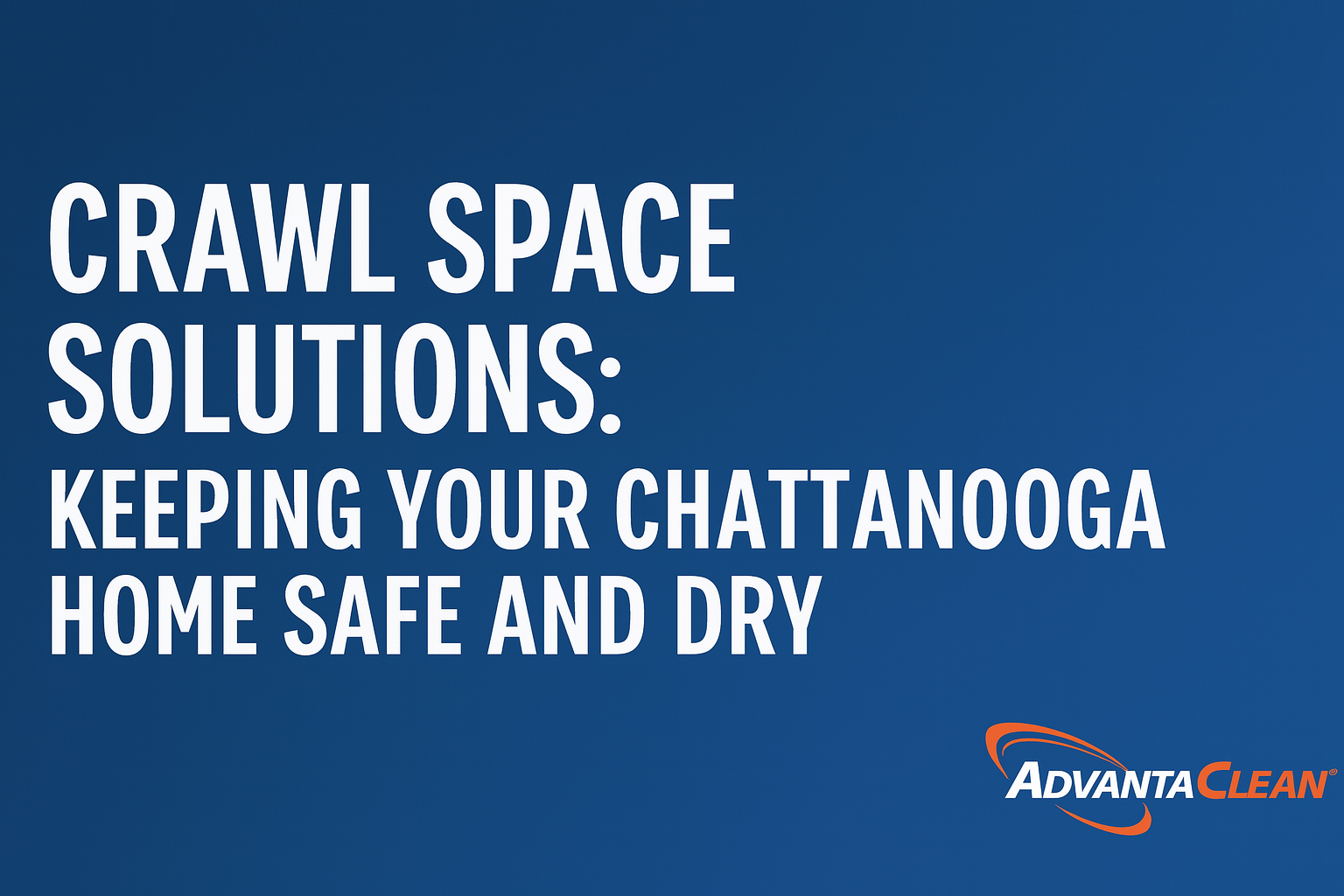 Crawl Space Solutions: Keeping Your Chattanooga Home Safe and Dry